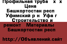 Профильная труба 40х20х1,5 › Цена ­ 62 - Башкортостан респ., Уфимский р-н, Уфа г. Строительство и ремонт » Материалы   . Башкортостан респ.